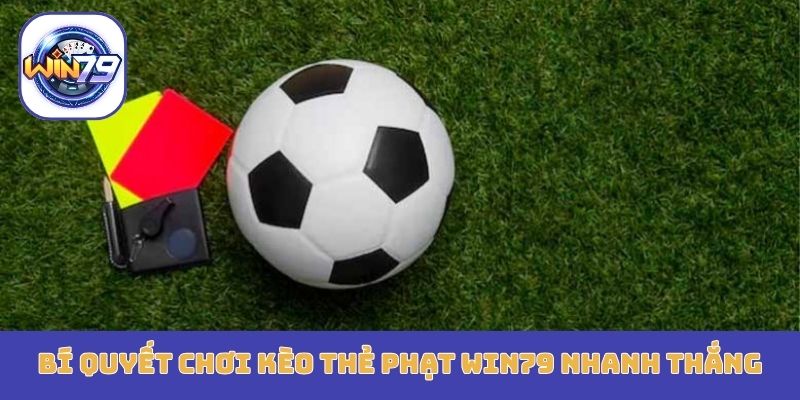 Bí quyết chơi kèo thẻ phạt Win79 nhanh thắng