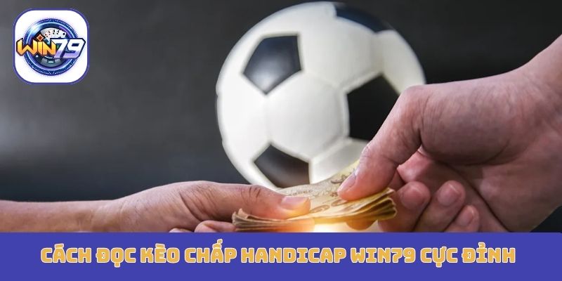 Cách đọc kèo chấp Handicap Win79 cực đỉnh