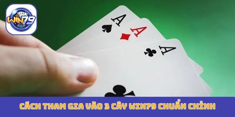 Cách tham gia vào 3 cây Win79 chuẩn chỉnh