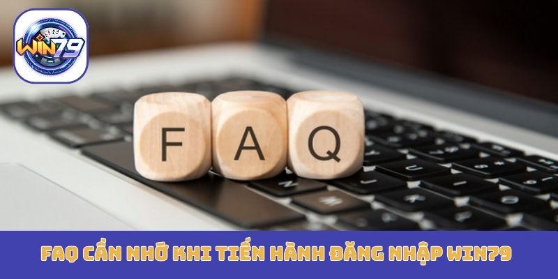 FAQ cần nhớ khi tiến hành đăng nhập Win79