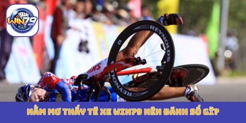 Nằm mơ thấy té xe Win79 nên đánh số gì?